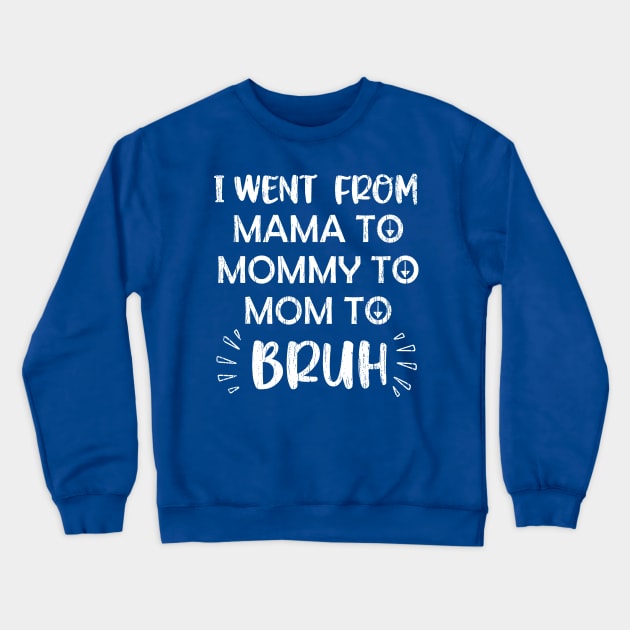I Went From Mama To Mommy To Mom To Bruh Crewneck Sweatshirt by Throbpeg